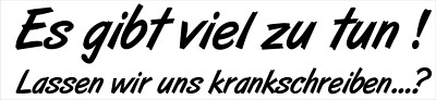 Wandtattoo, Lustig, Es gibt viel zu tun!  lassen wir uns krank schreiben...?