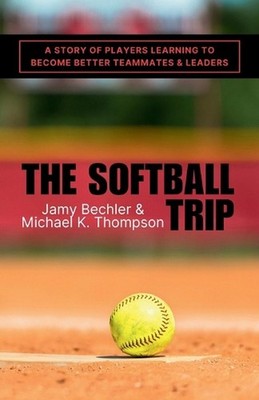The Softball Trip: A Story of Players Learning to Become Better Teammates and Le