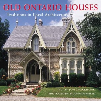 OLD ONTARIO HOUSES: TRADITIONS IN LOCAL ARCHITECTURE By Tom Cruickshank & Visser