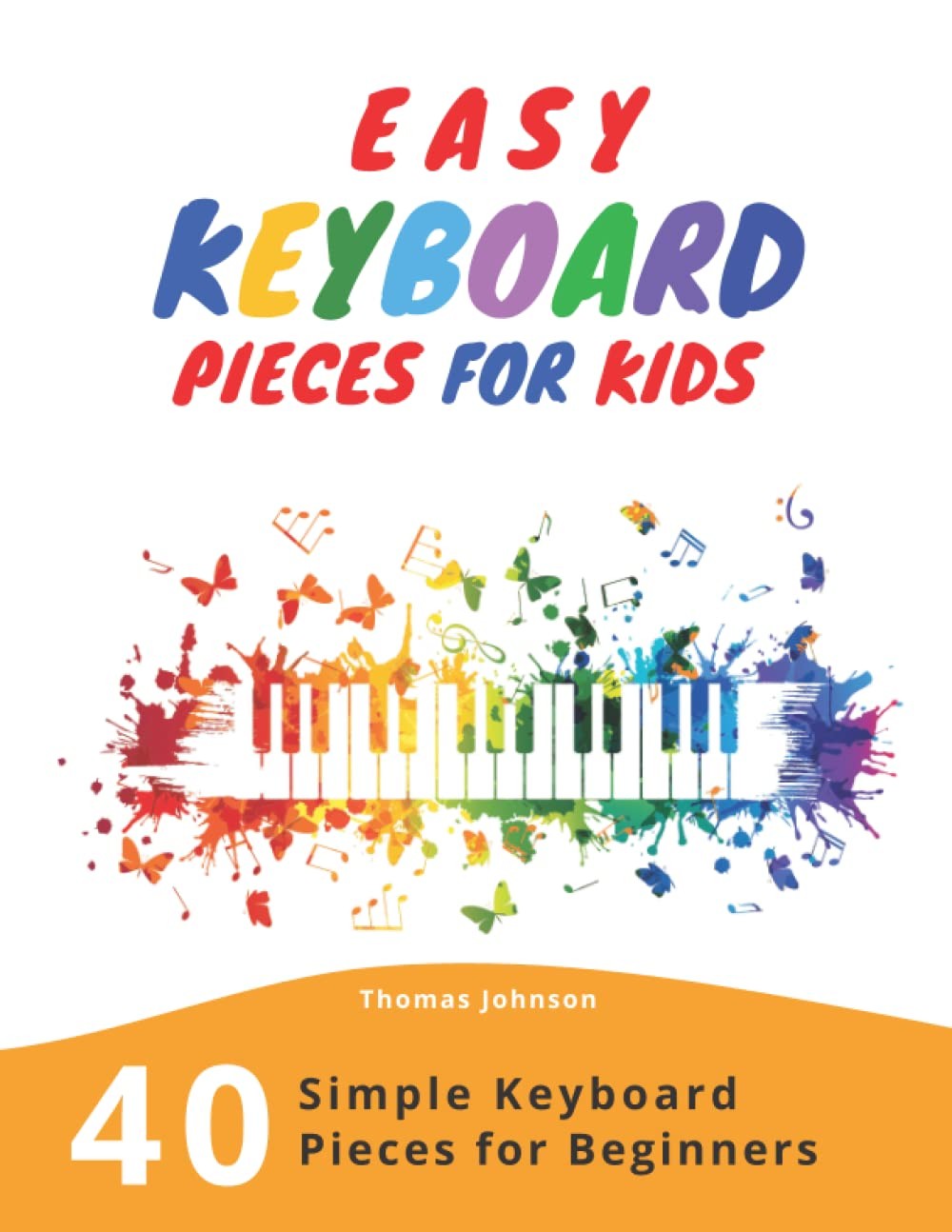 Easy Keyboard Pieces For Kids: 40 Simple Keyboard Pieces For Beginners - Ea...
