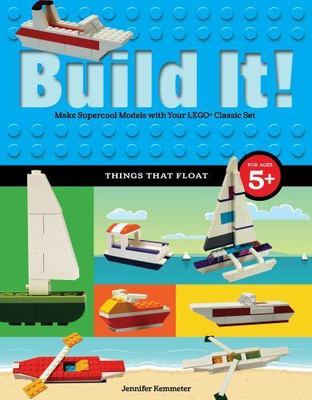 Build It! Things That Float: Make Supercool Models with Your Favorite Lego