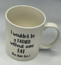 I Wouldn't Be A Father Without Some Fat Funny Dad Mug Best Dad Father's Day NEW