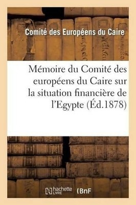 Mmoire Du Comit Des Europens Du Caire Sur La Situation Financire de l'Egypte: :