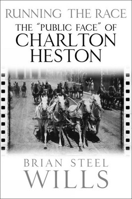 Running the Race: The 'Public Face' of Charlton Heston by Brian Steel Wills (Eng