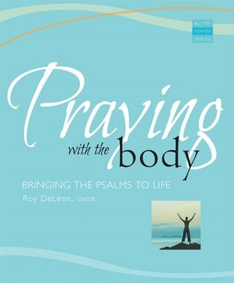 Praying With the Body : Bringing the Psalms to Life, Paperback by DeLeon, Roy...