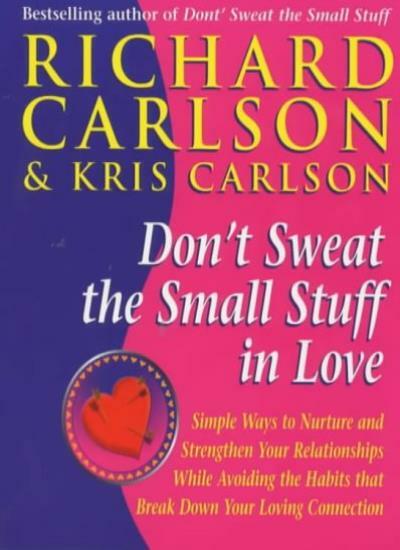 Don't Sweat the Small Stuff in Love: Simple Ways to Nuture and Strengthen Your