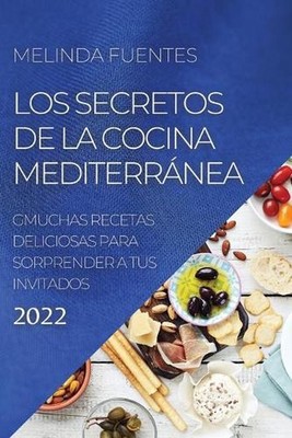 Los Secretos de la Cocina Mediterrnea: Muchas Recetas Deliciosas Para Sorprender