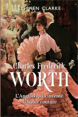 Charles Frederick Worth, l'Anglais qui a invent� la haute couture (Paperback or