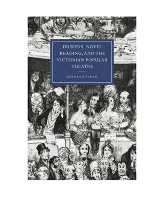 Dickens, Novel Reading, and the Victorian Popular Theatre, Deborah Vlock
