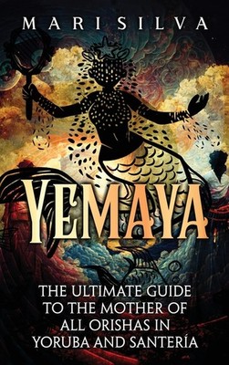 Yemaya: The Ultimate Guide To The Mother Of All Orishas In Y...
