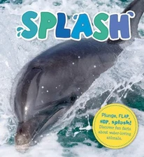 Splash : Plunge, Flap, Hop, Splash! Discover Fun Facts about Wate