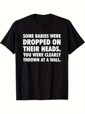 Funny Sarcastic Insult T-Shirt - Some Babies Were Dropped on Their Heads Humor