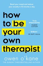 How to Be Your Own Therapist: Boost Your Mood and Reduce Your Anxiety in 10
