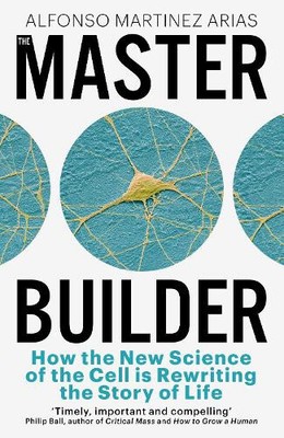 The Master Builder: How the New Science of the Cell is Rewriting the Story of