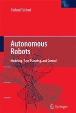 Autonomous Robots : Modeling, Path Planning, and Control, Paperback by Fahimi...