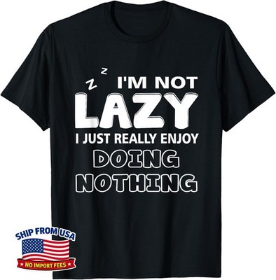 I am Not Lazy I Just Really Enjoy Doing Nothing Funny Saying Unisex T-Shirt