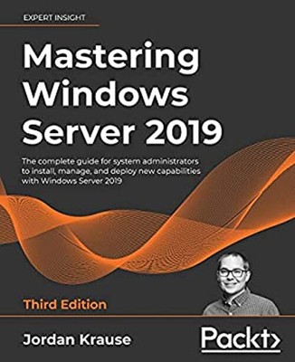 Mastering Windows Server 2019 : The Complete Guide for System Adm