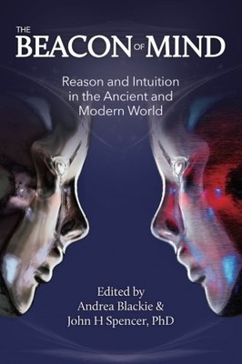 THE BEACON OF MIND: REASON AND INTUITION IN THE ANCIENT By Andrea Blackie & John
