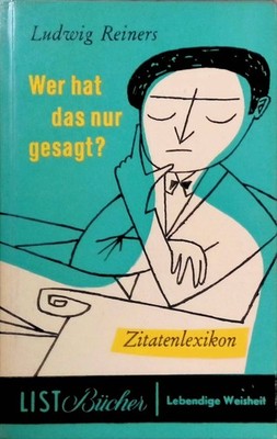 Wer hat das nur gesagt? Zitatenlexikon. List Bücherei 72, Reiners, Ludwig: