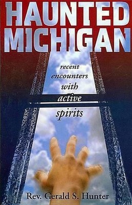 Haunted Michigan: Recent Encounters with Active Spirits by Gerald S. Hunter (Eng