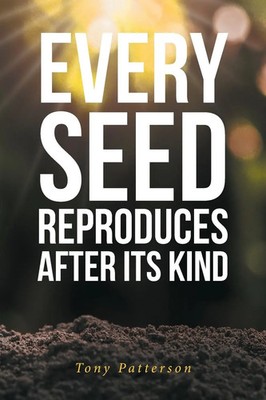 Tony Patterson | Every Seed Reproduces After Its Kind | Taschenbuch | Englisch