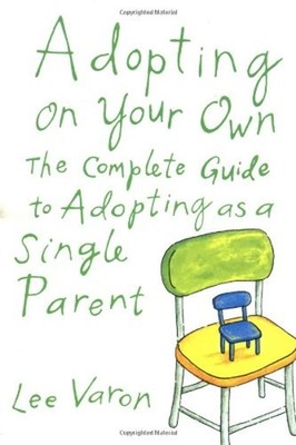 Adopting on Your Own : The Complete Guide to Adoption for Single