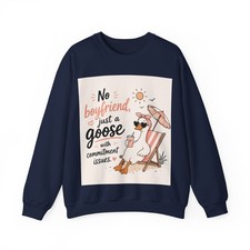 Silly Goose No boyfriend just a goose sweatshirt Goose Funny Jumper Crewneck