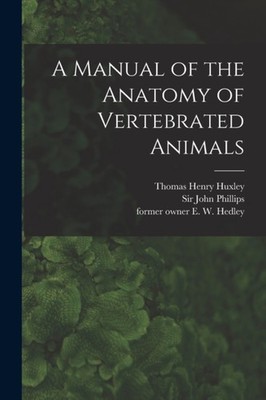 Huxley - A Manual o the Anatomy o Vertebrated Animals electronic Reso - X555z