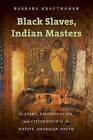 Black Slaves, Indian Masters: Slavery, Emancipation, and Citizenship in the Native American South by Barbara Krauthamer (Paperback, 2015)