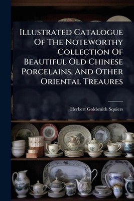 Illustrated Catalogue Of The Noteworthy Collection Of Beautiful Old Chinese Porc
