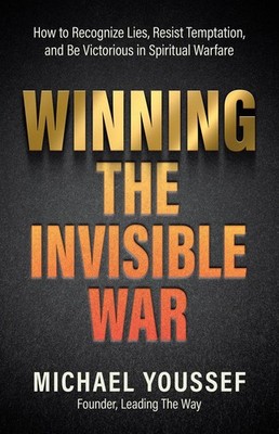 Winning the Invisible War: How to Recognize Lies, Resist Temptation, and Be Vict