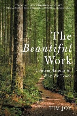 The Beautiful Work: Contemplations On Why We Teach by Tim Joy Paperback Book