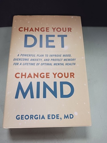 Change Your Diet, Change Your Mind by Georgia Ede, MD Hardback 1st Edition NEW