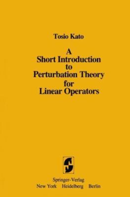 A Short Introduction to Perturbation Theory for Linear Operators by Tosio Kato