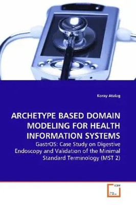 Koray Atalag | ARCHETYPE BASED DOMAIN MODELING FOR HEALTH INFORMATION SYSTEMS
