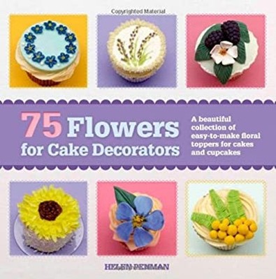 75 Flowers for Cake Decorators : A Beautiful Collection of Easy-T