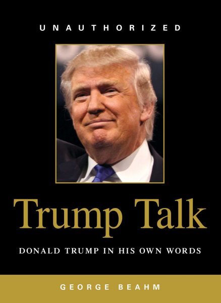 Trump Talk : Donald Trump in His Own Words, Paperback by Beahm, George, Brand...