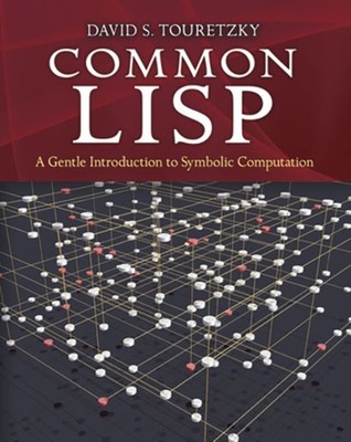Common Lisp: A Gentle Introduction to Symbolic Computation by David S. Touretzky