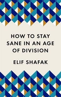 How to Stay Sane in an Age of Division, Elif Shafa