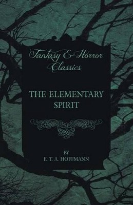 The Elementary Spirit (Fantasy and Horror Classics) by E.T.A. Hoffmann (English)