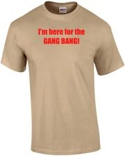 I'm here for the GANG BANG! Shirt