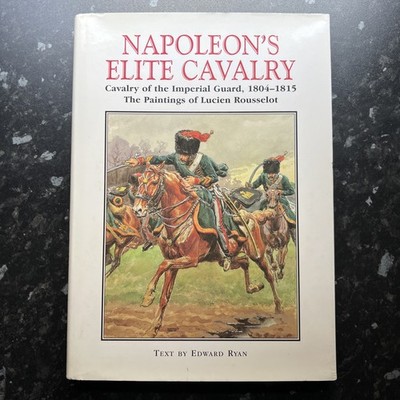 Napoleon's Elite Cavalry by Rousselot, Lucien (Hardcover)