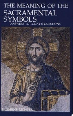 The Meaning of Sacramental Symbols: Answers to Today's Questions by Richter, Kle
