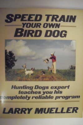 Speed Train Your Own Bird Dog: Hunting Dogs expert teaches you his completel...