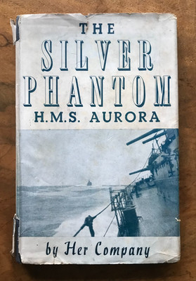 The Silver Phantom : H.M.S. Aurora by Her Company 1945 First Edition Dust Jacket