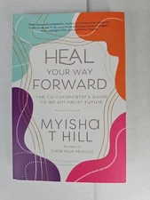 Heal Your Way Forward: The Co-Conspirator's Guide to an Antiracist Future M Hill