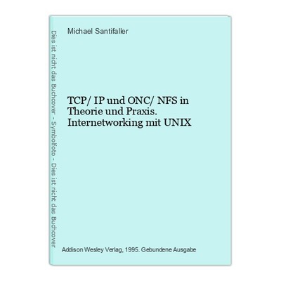TCP/ IP und ONC/ NFS in Theorie und Praxis. Internetworking mit UNIX Santifaller