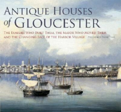 Antique Houses of Gloucester:: The Families Who Built Them, the Mayor Who Moved 