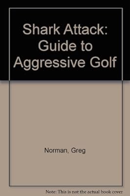 Shark Attack: Guide to Aggressive Golf, Norman, Greg & Peper, George, Used; Good