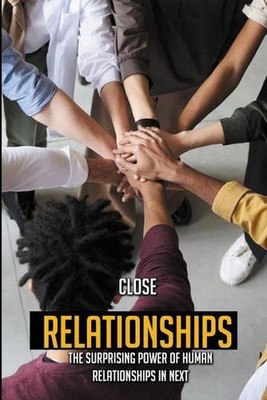 Close Relationships: The Surprising Power Of Human Relationships In Next by Mand
